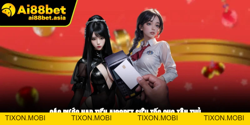 Nạp Tiền AI88BET - Quy Trình Dễ Dàng, Nhanh Chóng Nhất - TIXON.MOBI