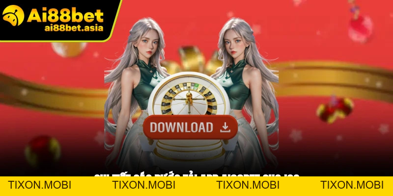 Tải App AI88BET - Hướng Dẫn Chi Tiết Từ A - Z Cho Newbie - TIXON.MOBI