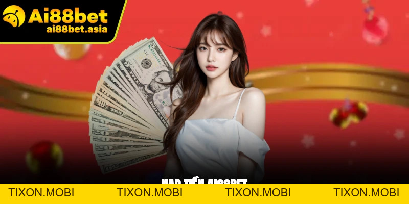 Nạp Tiền AI88BET - Quy Trình Dễ Dàng, Nhanh Chóng Nhất - TIXON.MOBI