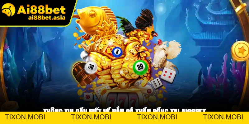 Bắn Cá Thần Rồng Ai88bet - Siêu Phẩm Không Thể Bỏ Lỡ 2026 - TIXON.MOBI