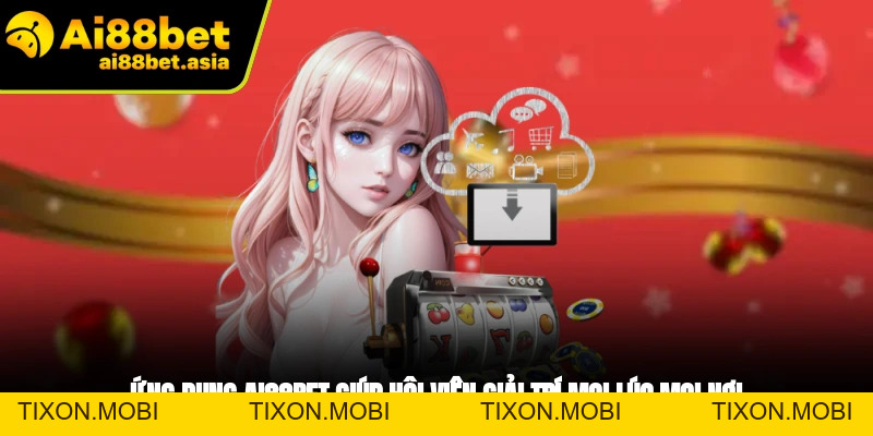 Tải App AI88BET - Hướng Dẫn Chi Tiết Từ A - Z Cho Newbie - TIXON.MOBI